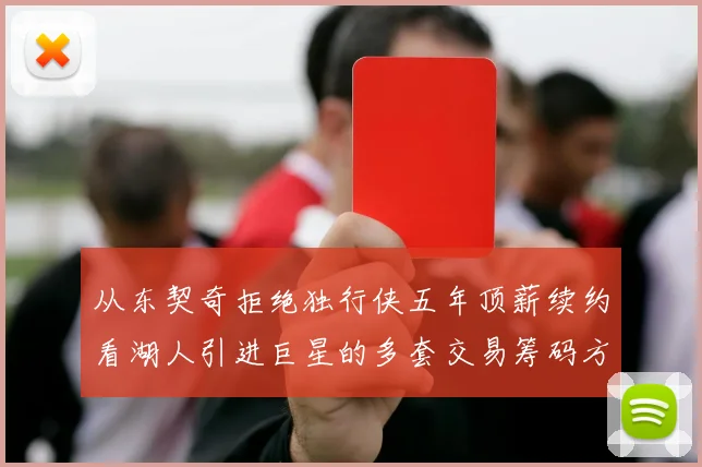从东契奇拒绝独行侠五年顶薪续约看湖人引进巨星的多套交易筹码方案