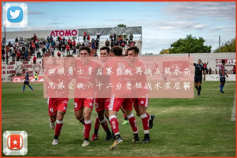回顾勇士季后赛首轮再战灰熊水花兄弟合砍六十二分晋级战术深层解析