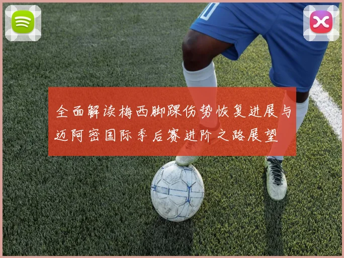 全面解读梅西脚踝伤势恢复进展与迈阿密国际季后赛进阶之路展望